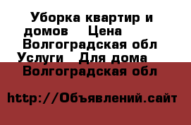 Уборка квартир и домов! › Цена ­ 500 - Волгоградская обл. Услуги » Для дома   . Волгоградская обл.